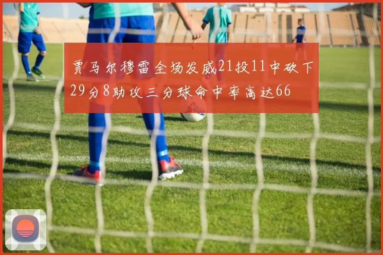 贾马尔穆雷全场发威21投11中砍下29分8助攻三分球命中率高达66