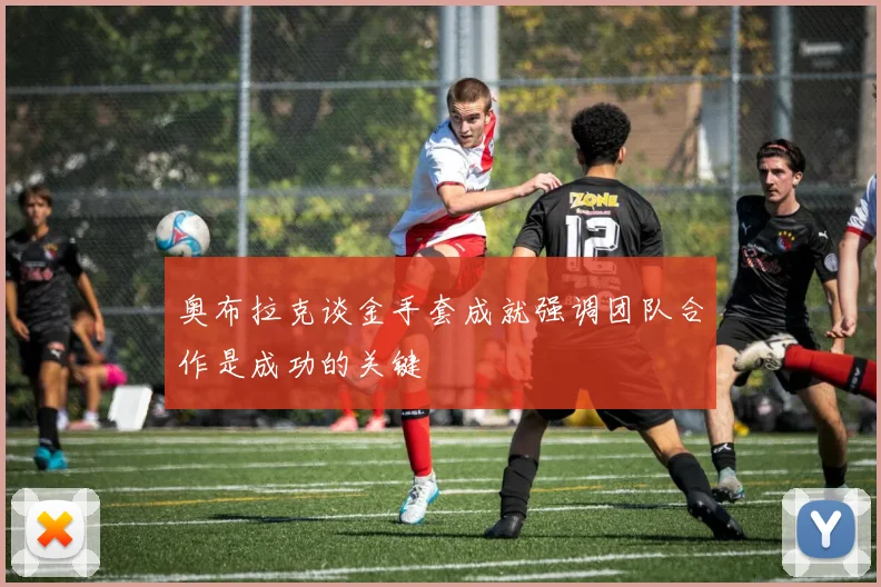 奥布拉克谈金手套成就强调团队合作是成功的关键